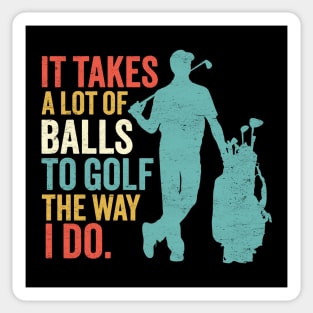 It Takes A Lot Of Balls To Golf The Way I Do - Funny Golfing Sticker